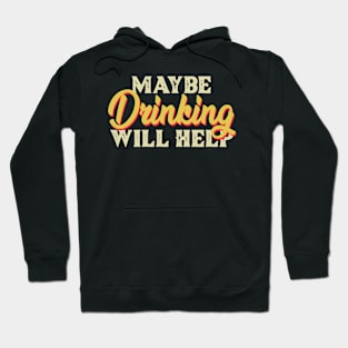 Maybe Drinking Will Help Hoodie